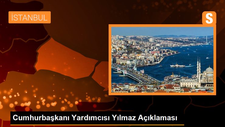 Cumhurbaşkanı Yardımcısı Yılmaz Açıklaması