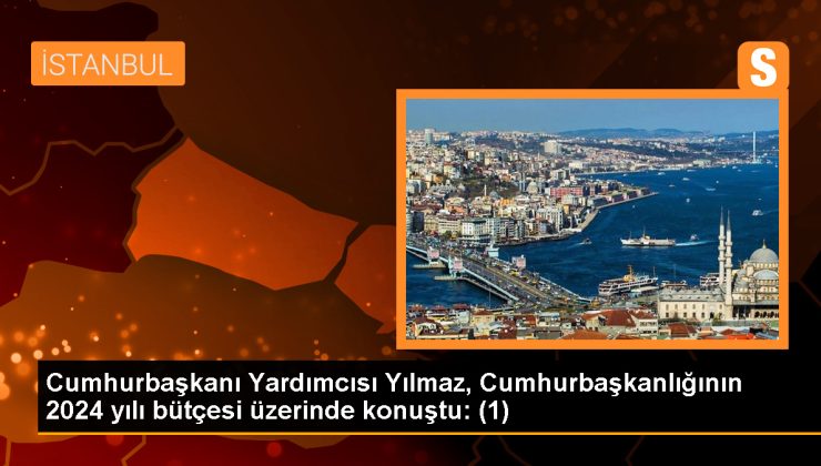 Cumhurbaşkanı Yardımcısı Yılmaz, Cumhurbaşkanlığının 2024 yılı bütçesi üzerinde konuştu: (1)